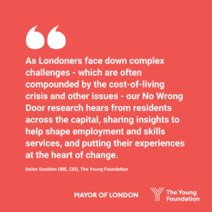 Quote which says "As Londoners face down complex challenges - which are often compounded by the cost-of-living crisis and other issues - our No Wrong Dood research hears from residents across the capital, sharing insights to help shape employment and skills services, and putting their experiences at the heart of change"